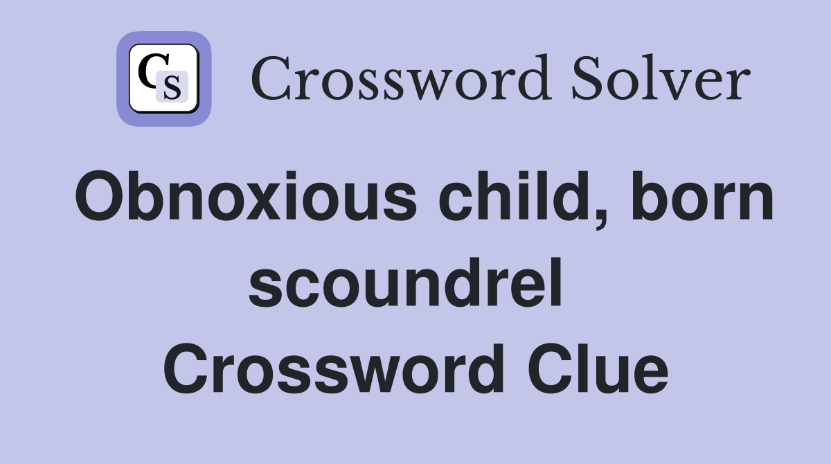 Obnoxious child, born scoundrel  Crossword Clue