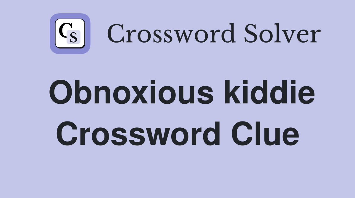 Obnoxious kiddie Crossword Clue