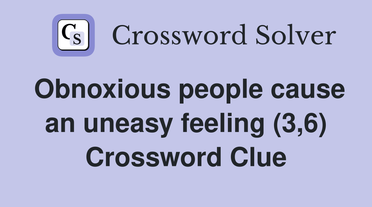 Obnoxious people cause an uneasy feeling (3,6) Crossword Clue