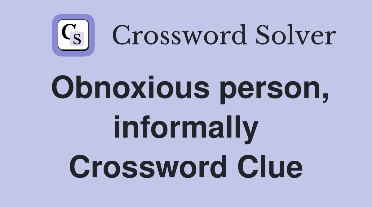 Obnoxious person, informally Crossword Clue