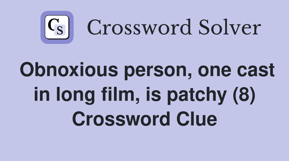 Obnoxious person, one cast in long film, is patchy (8) Crossword Clue