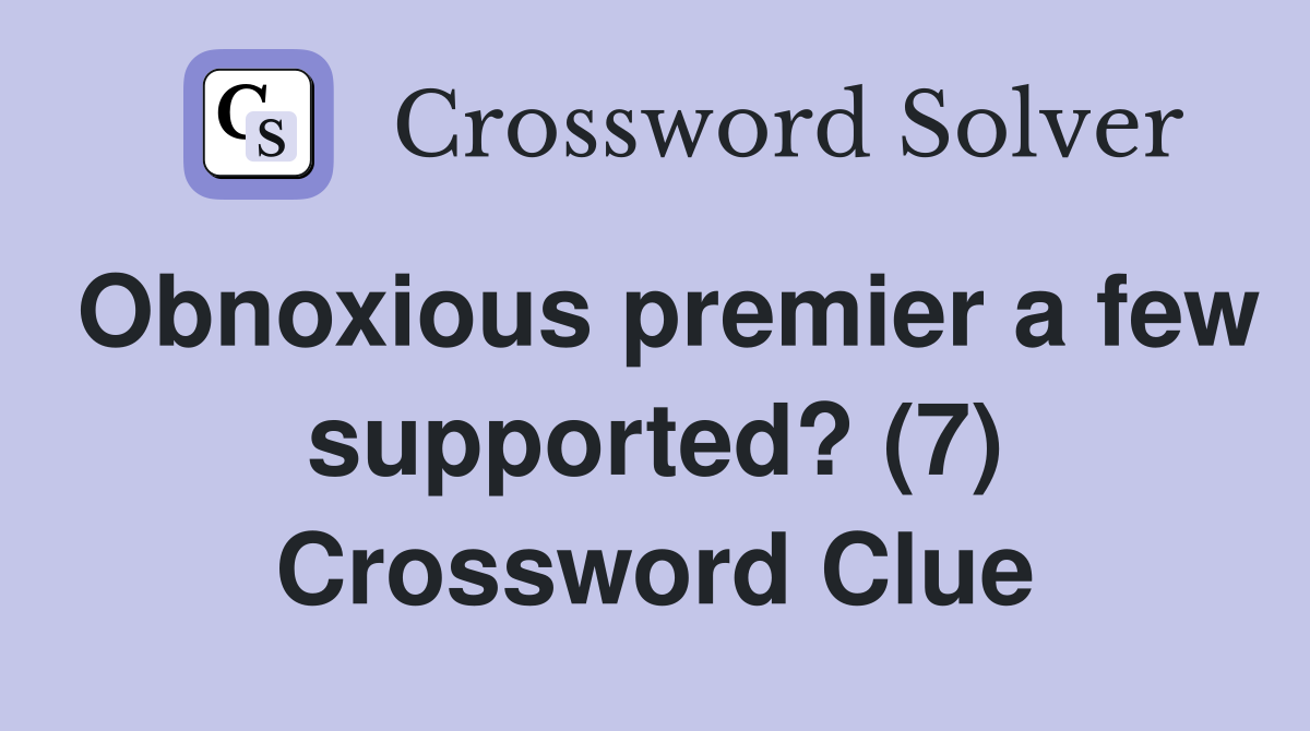 Obnoxious premier a few supported? (7) Crossword Clue
