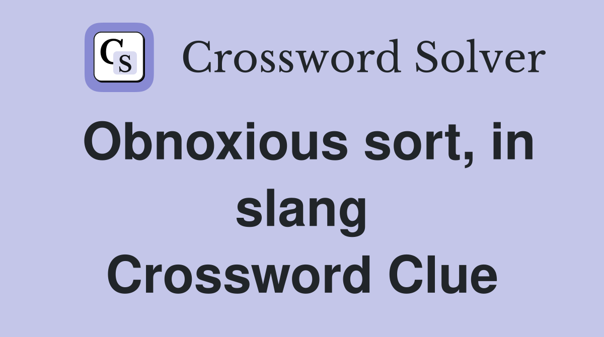 Obnoxious sort, in slang Crossword Clue