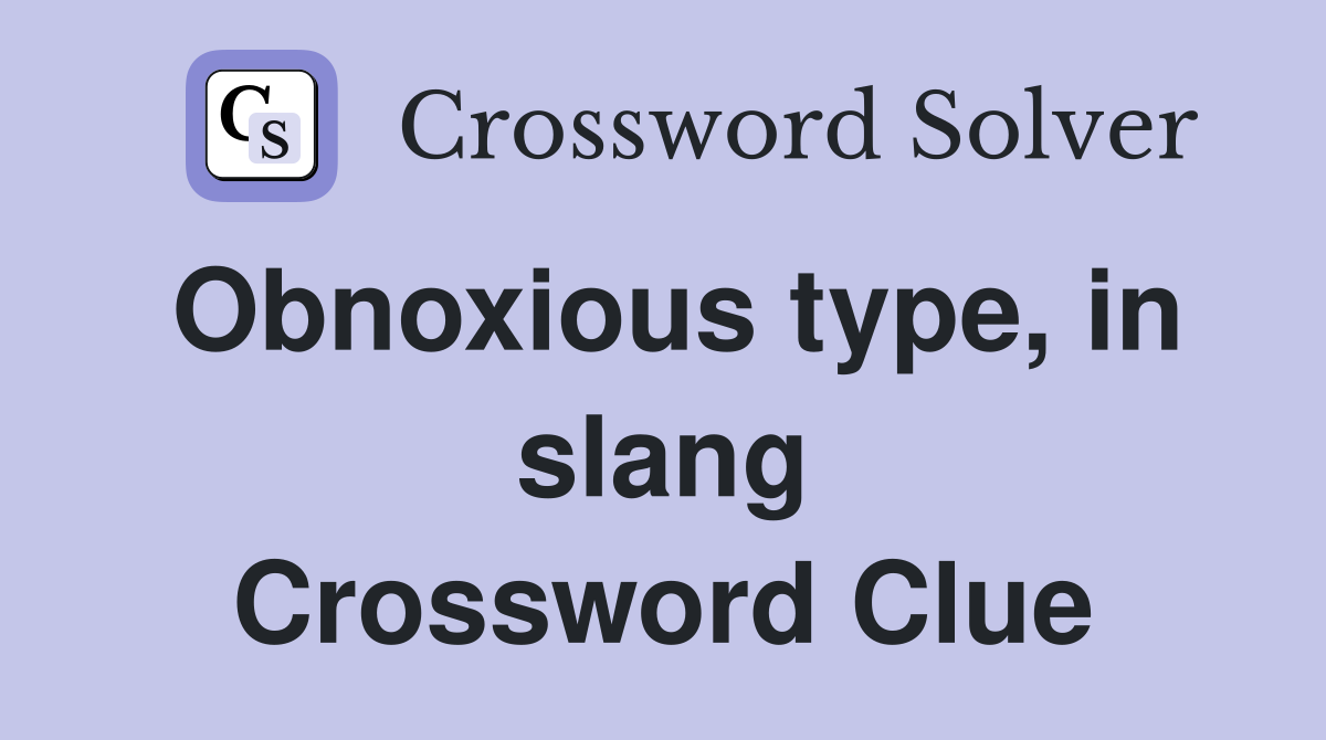 Obnoxious type, in slang Crossword Clue