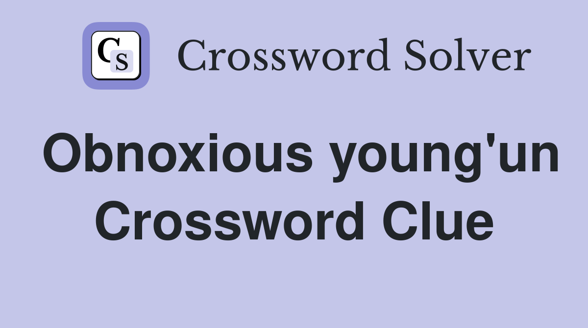 Obnoxious young'un Crossword Clue
