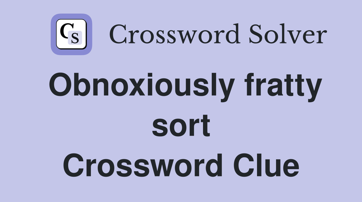 Obnoxiously fratty sort Crossword Clue