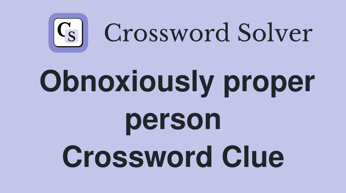 Obnoxiously proper person Crossword Clue