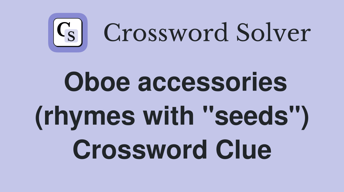 Oboe accessories (rhymes with "seeds") Crossword Clue