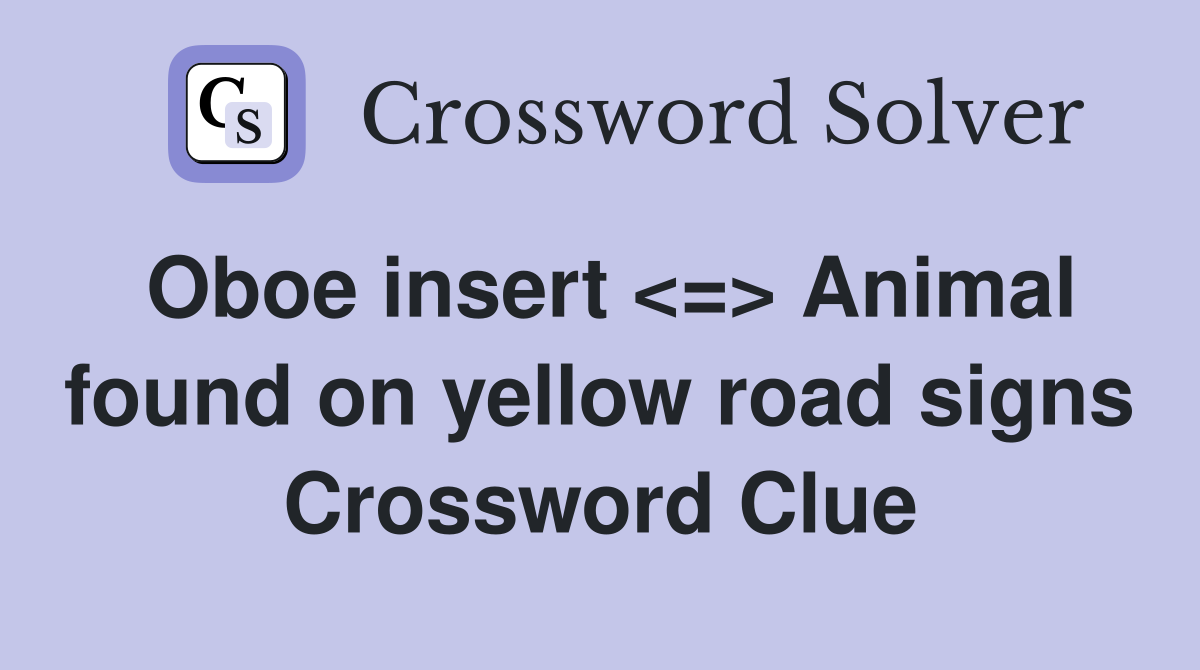 Oboe insert Animal found on yellow road signs Crossword Clue Answers