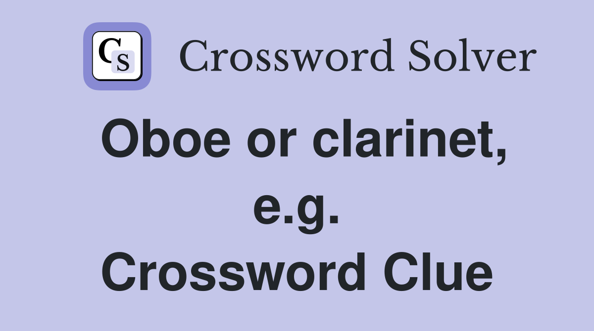 Oboe or clarinet, e.g. Crossword Clue