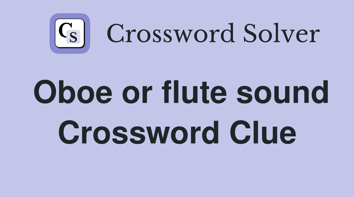 Oboe or flute sound Crossword Clue