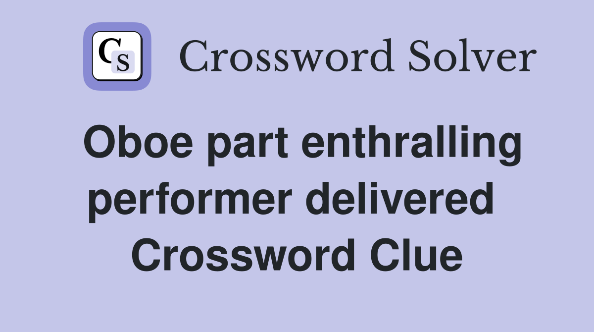 Oboe part enthralling performer delivered  Crossword Clue