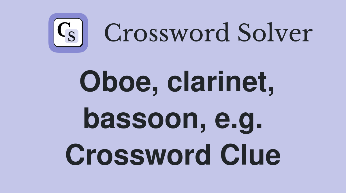 Oboe, clarinet, bassoon, e.g. Crossword Clue