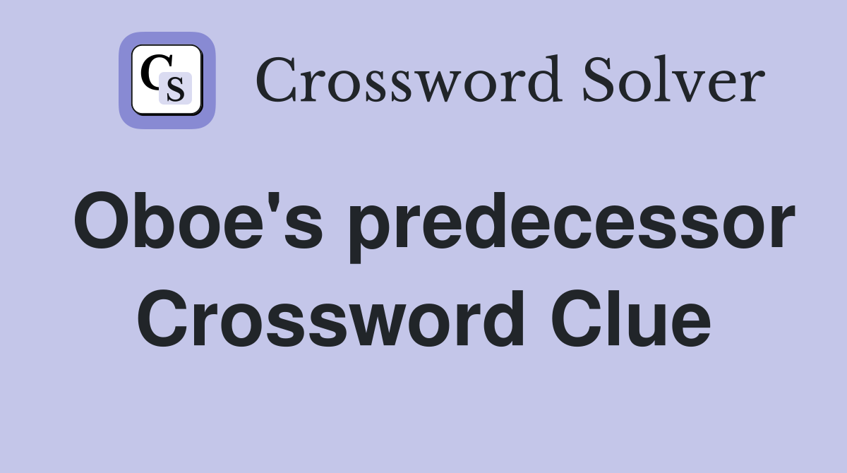 Oboe's predecessor Crossword Clue