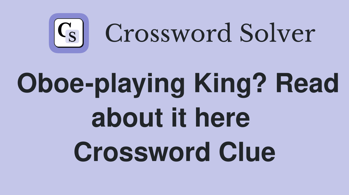 Oboe-playing King? Read about it here  Crossword Clue