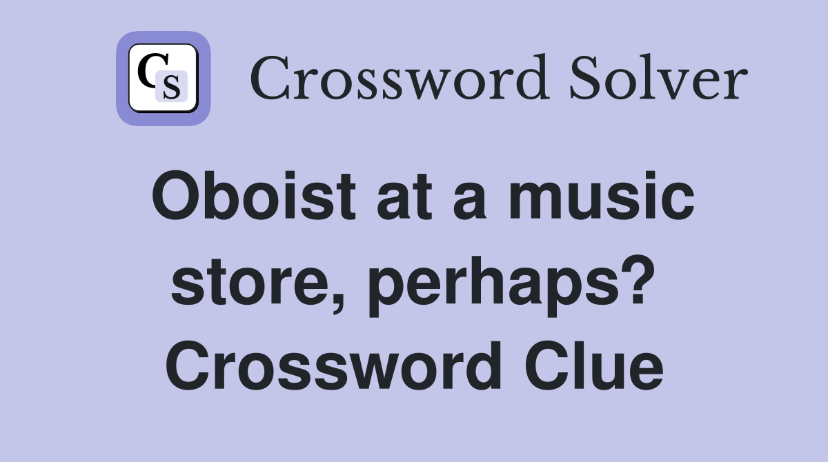 Oboist at a music store, perhaps? Crossword Clue