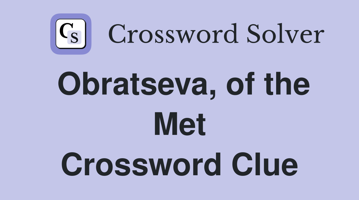 Obratseva, of the Met Crossword Clue