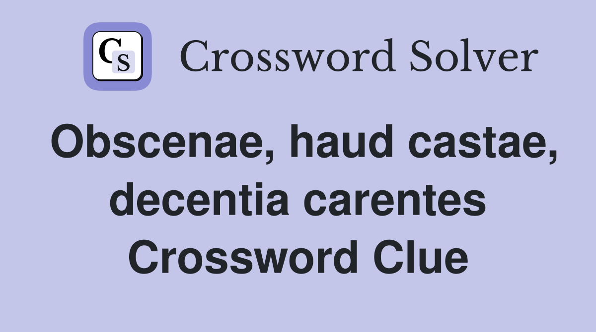 Obscenae, haud castae, decentia carentes Crossword Clue