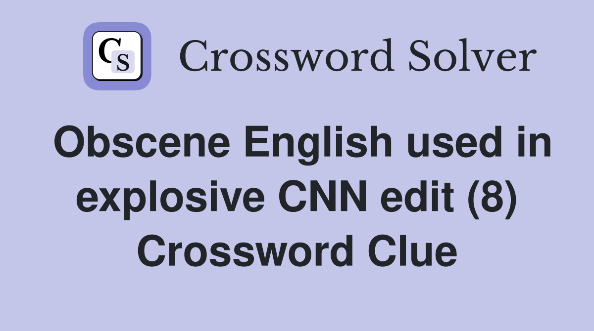 Obscene English used in explosive CNN edit (8) Crossword Clue