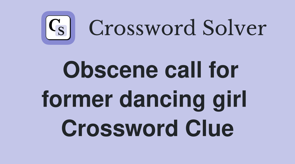 Obscene call for former dancing girl  Crossword Clue