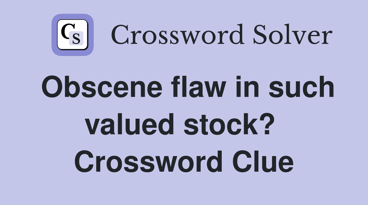 Obscene flaw in such valued stock?  Crossword Clue