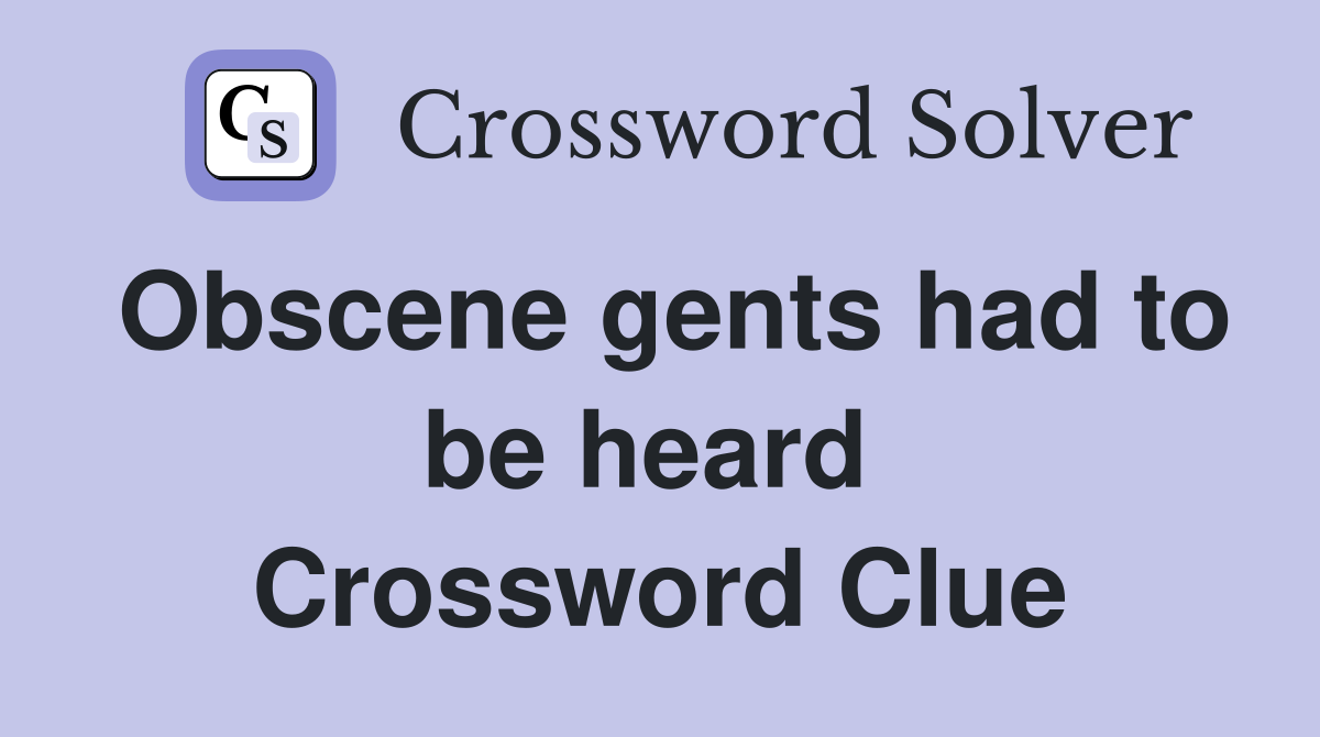 Obscene gents had to be heard  Crossword Clue