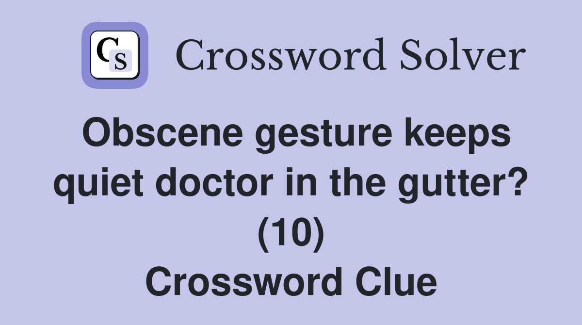 Obscene gesture keeps quiet doctor in the gutter? (10) Crossword Clue