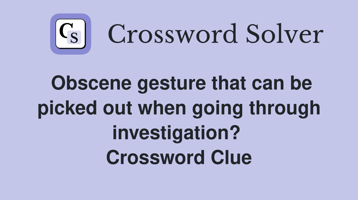 Obscene gesture that can be picked out when going through investigation?  Crossword Clue