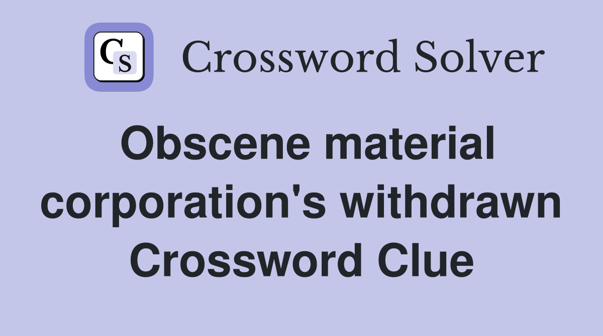 Obscene material corporation's withdrawn Crossword Clue
