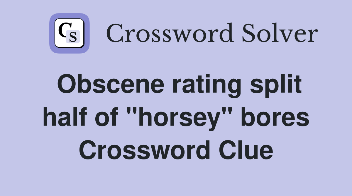 Obscene rating split half of "horsey" bores Crossword Clue