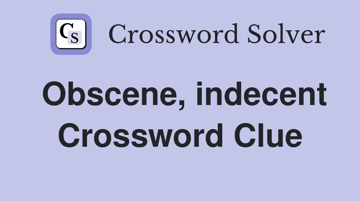 Obscene, indecent Crossword Clue