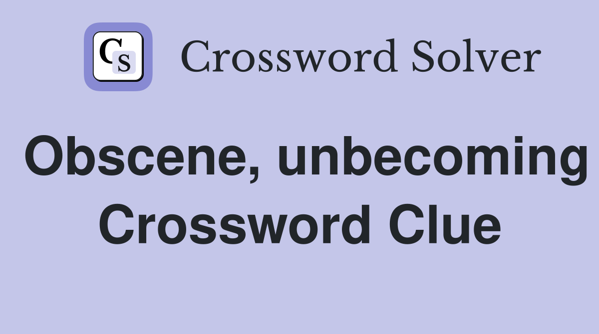 Obscene, unbecoming Crossword Clue