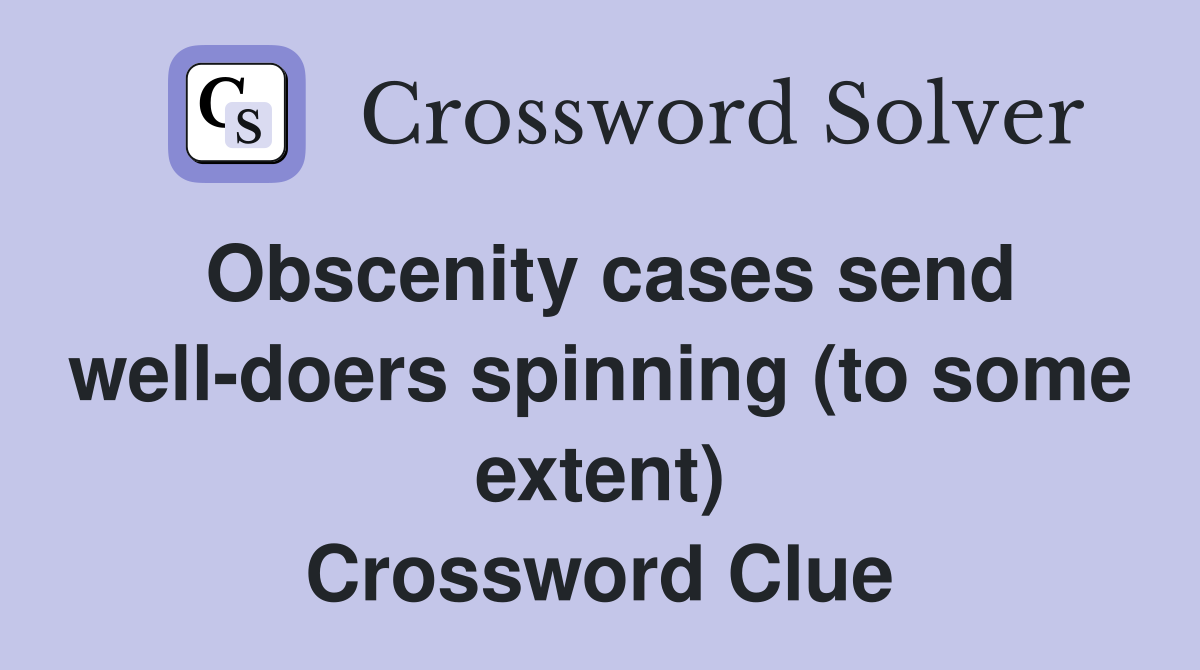 Obscenity cases send well-doers spinning (to some extent) Crossword Clue