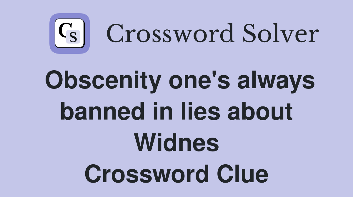Obscenity one's always banned in lies about Widnes Crossword Clue
