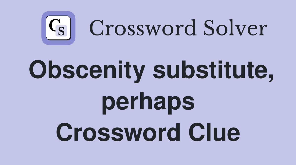 Obscenity substitute, perhaps Crossword Clue