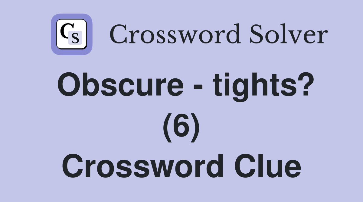 Obscure - tights? (6) Crossword Clue