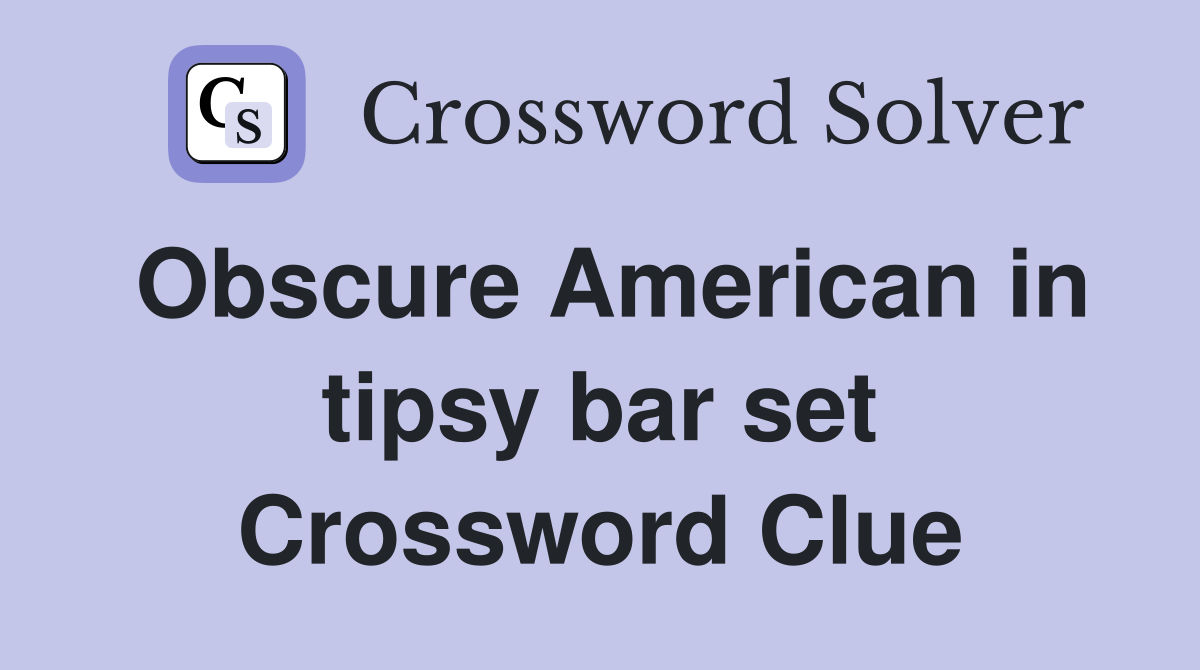 Obscure American in tipsy bar set Crossword Clue