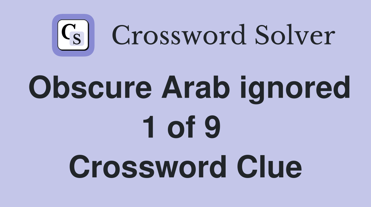 Obscure Arab ignored 1 of 9  Crossword Clue