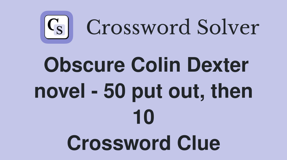 Obscure Colin Dexter novel - 50 put out, then 10 Crossword Clue