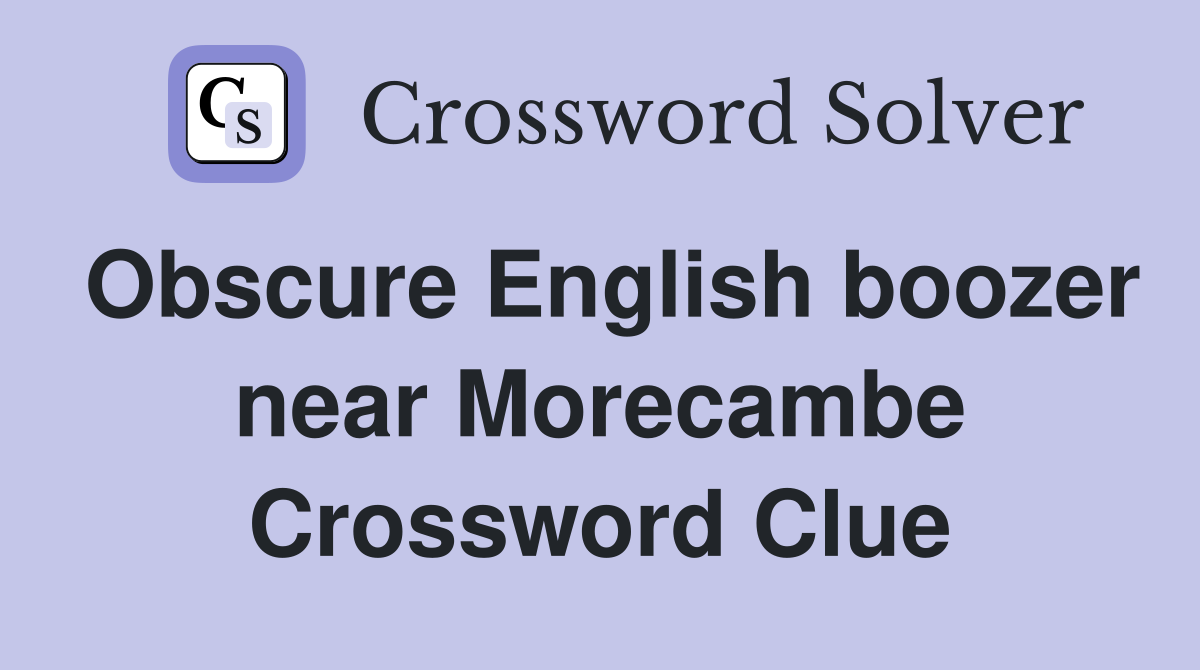 Obscure English boozer near Morecambe Crossword Clue
