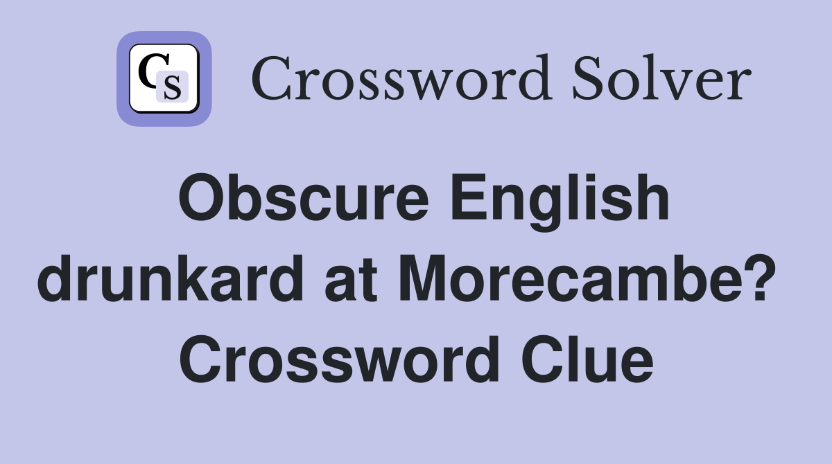 Obscure English drunkard at Morecambe?  Crossword Clue