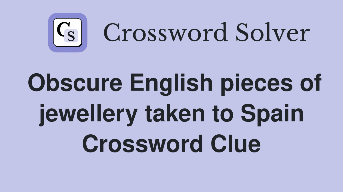 Obscure English pieces of jewellery taken to Spain Crossword Clue
