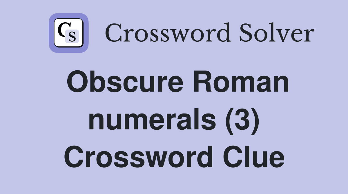 Obscure Roman numerals (3) Crossword Clue