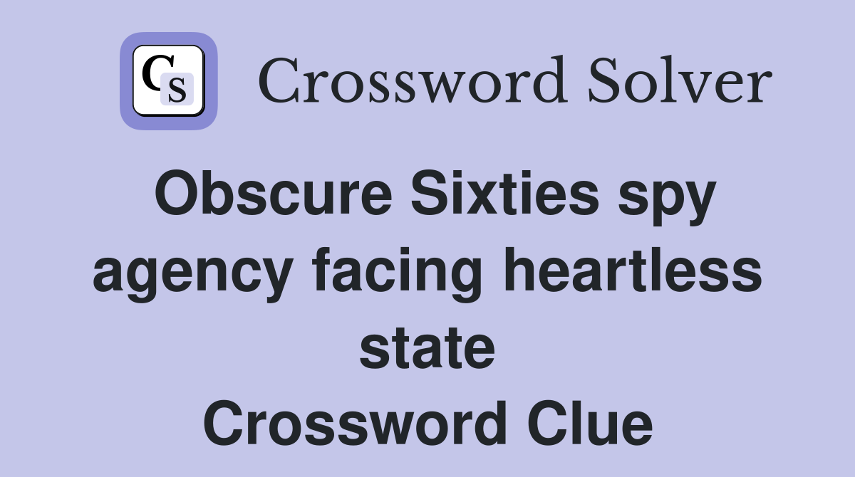 Obscure Sixties spy agency facing heartless state Crossword Clue