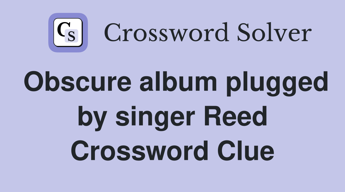 Obscure album plugged by singer Reed Crossword Clue