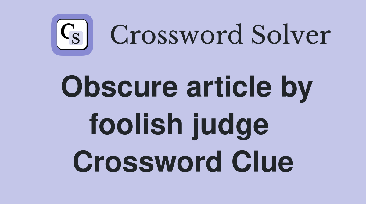 Obscure article by foolish judge  Crossword Clue