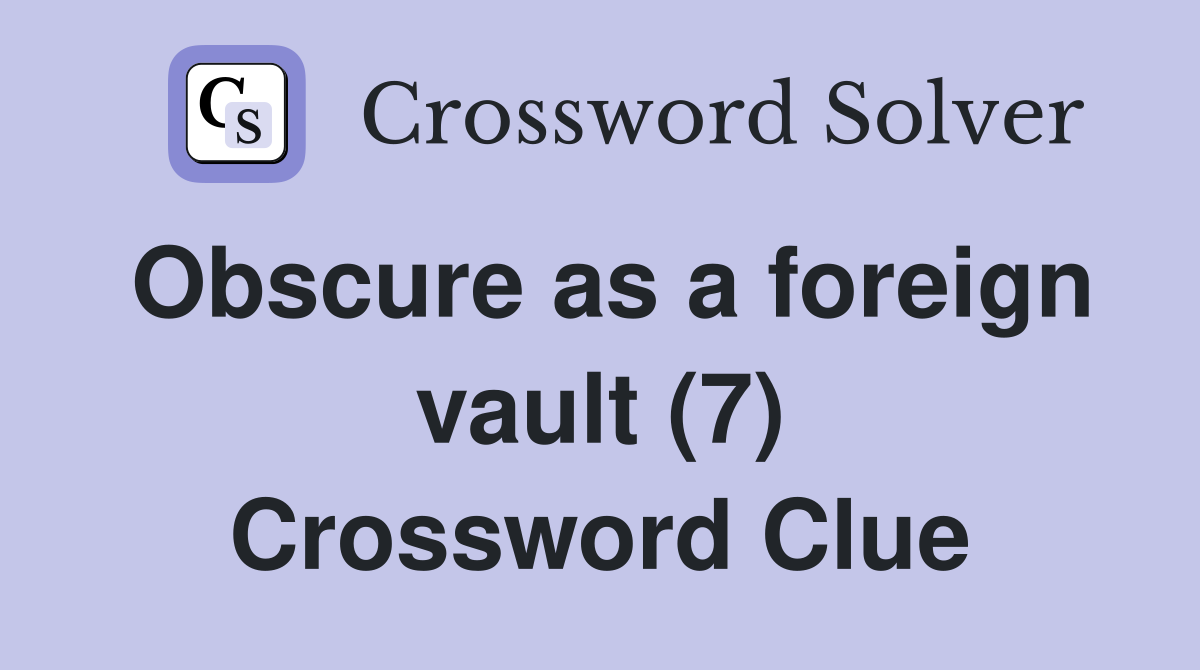 Obscure as a foreign vault (7) Crossword Clue