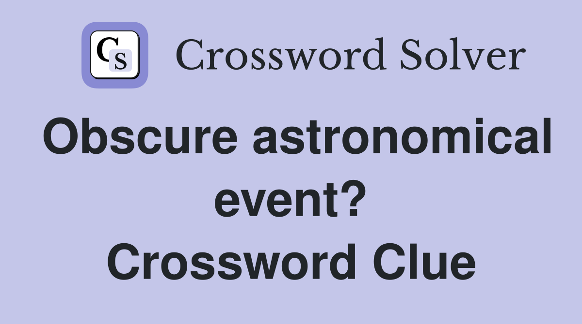 Obscure astronomical event? Crossword Clue