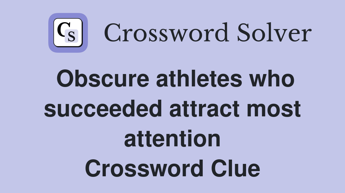 Obscure athletes who succeeded attract most attention Crossword Clue