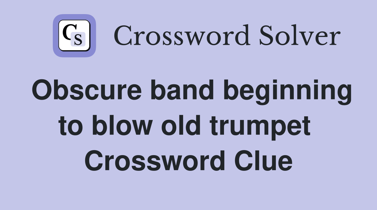 Obscure band beginning to blow old trumpet  Crossword Clue